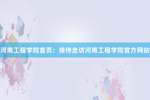 河南工程学院首页：接待走访河南工程学院官方网站