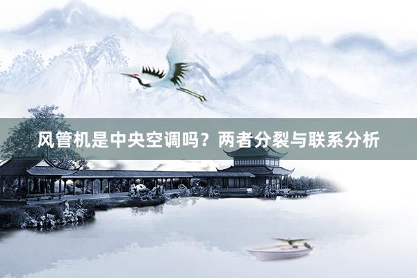 风管机是中央空调吗？两者分裂与联系分析